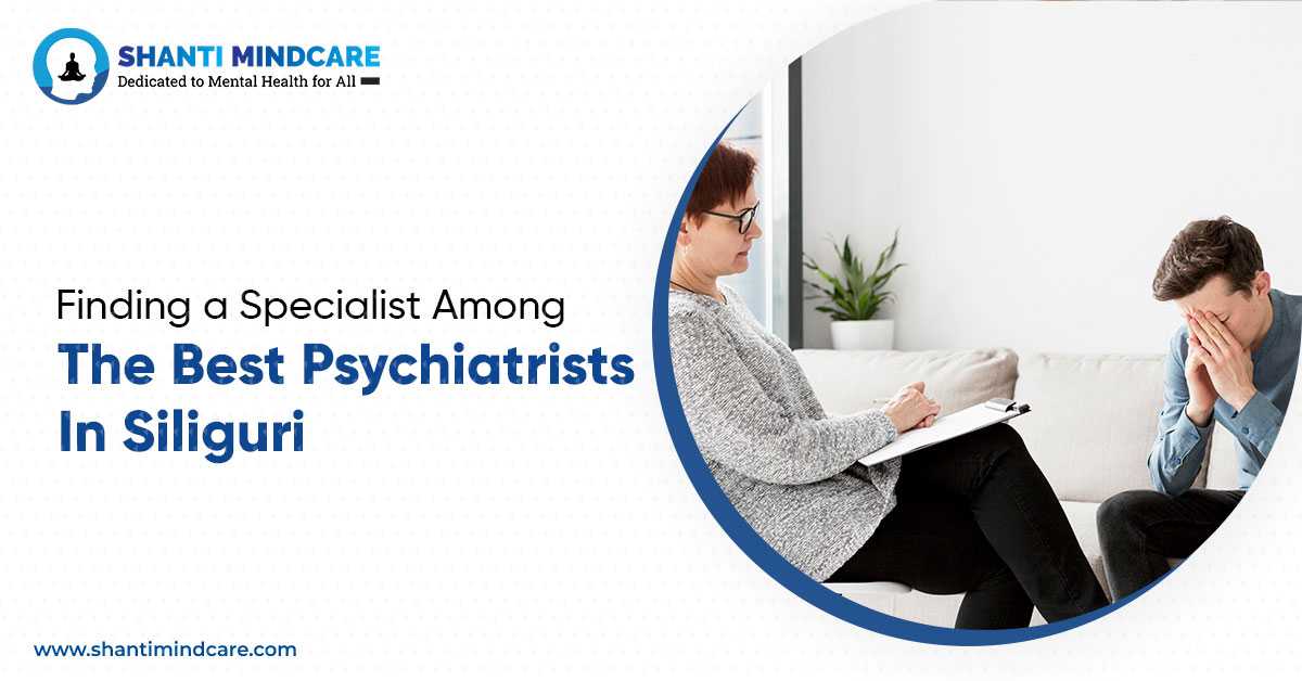 Finding a Specialist Among the Best Psychiatrists in Siliguri