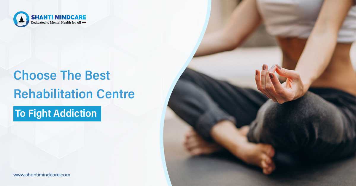 Choose The Best Rehabilitation Centre To Fight Addiction