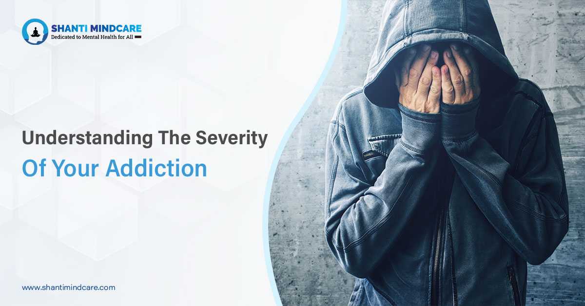 Understanding The Severity of Your Addiction