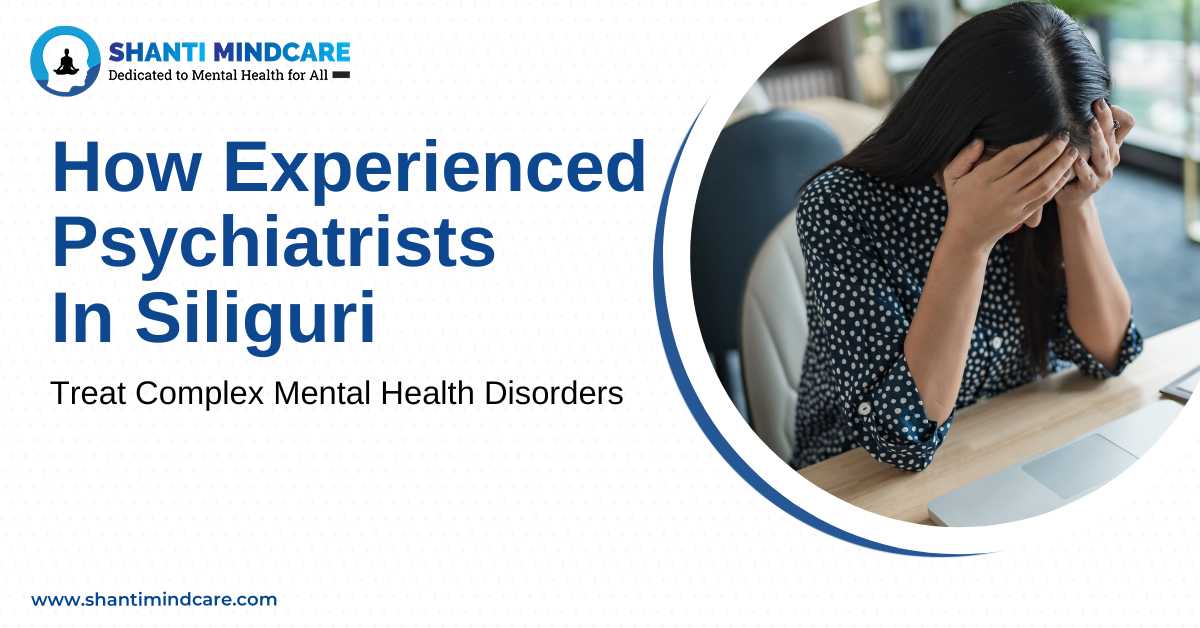Experienced psychiatrists in Siliguri treating complex mental health disorders at Shanti Mindcare clinic