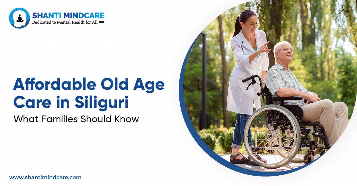 Affordable Old Age Care in Siliguri: What Families Should Know