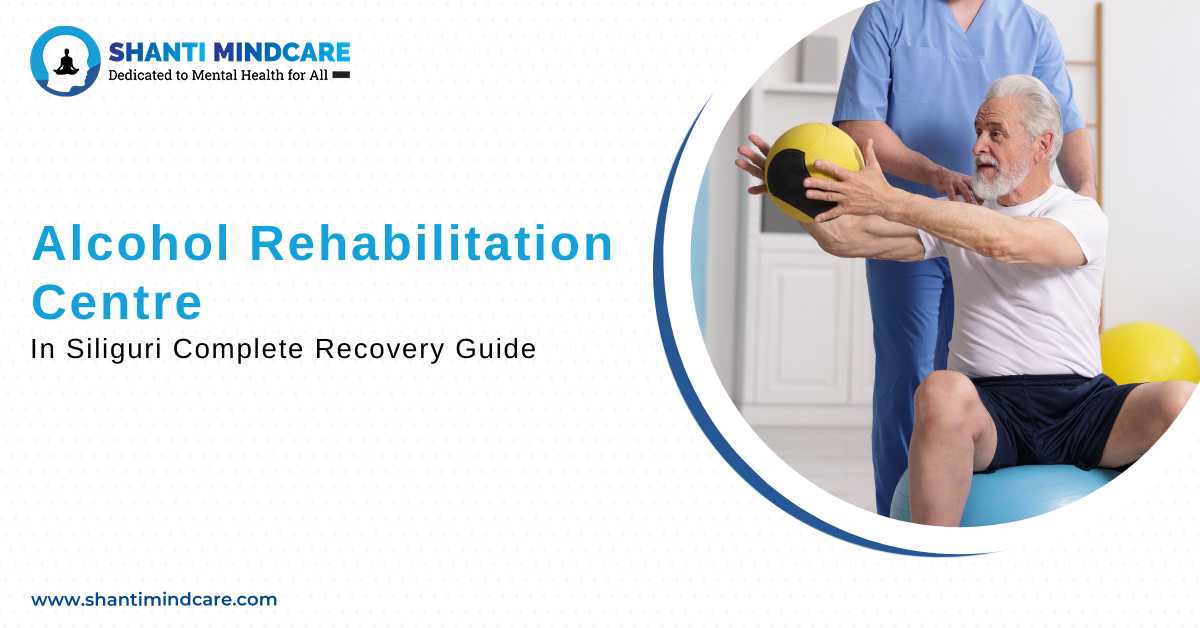 Best Alcohol Rehabilitation Centre in Siliguri &ndash; Complete Recovery Guide