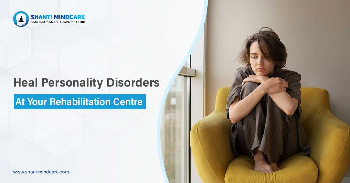 Heal Personality Disorders At Your Rehabilitation Centre