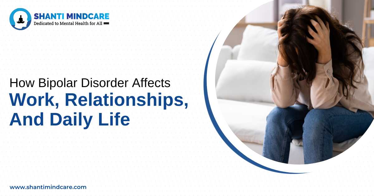 How Bipolar Disorder Affects Work, Relationships, and Daily Life
