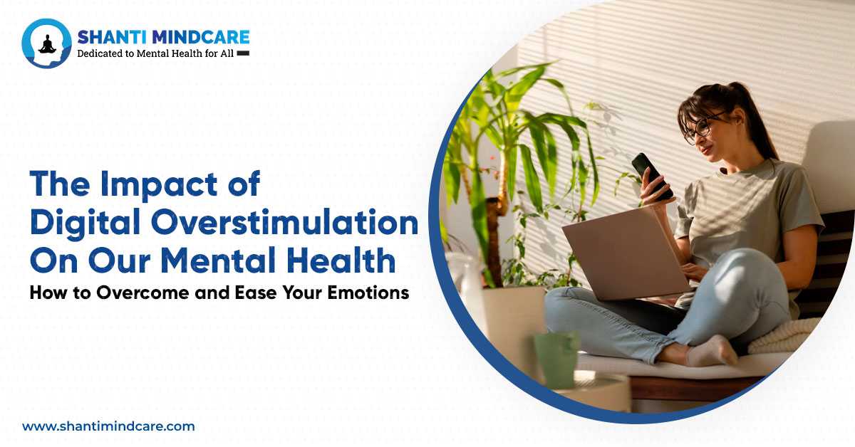 The Impact of Digital Overstimulation on Our Mental Health: How to Overcome and Ease Your Emotions